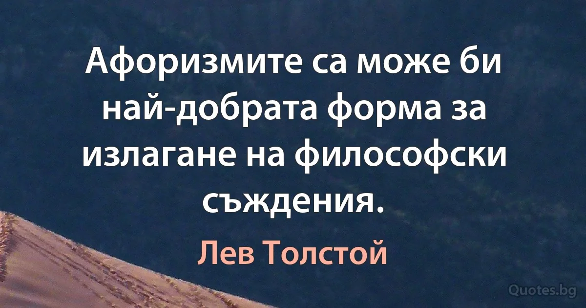 Афоризмите са може би най-добрата форма за излагане на философски съждения. (Лев Толстой)