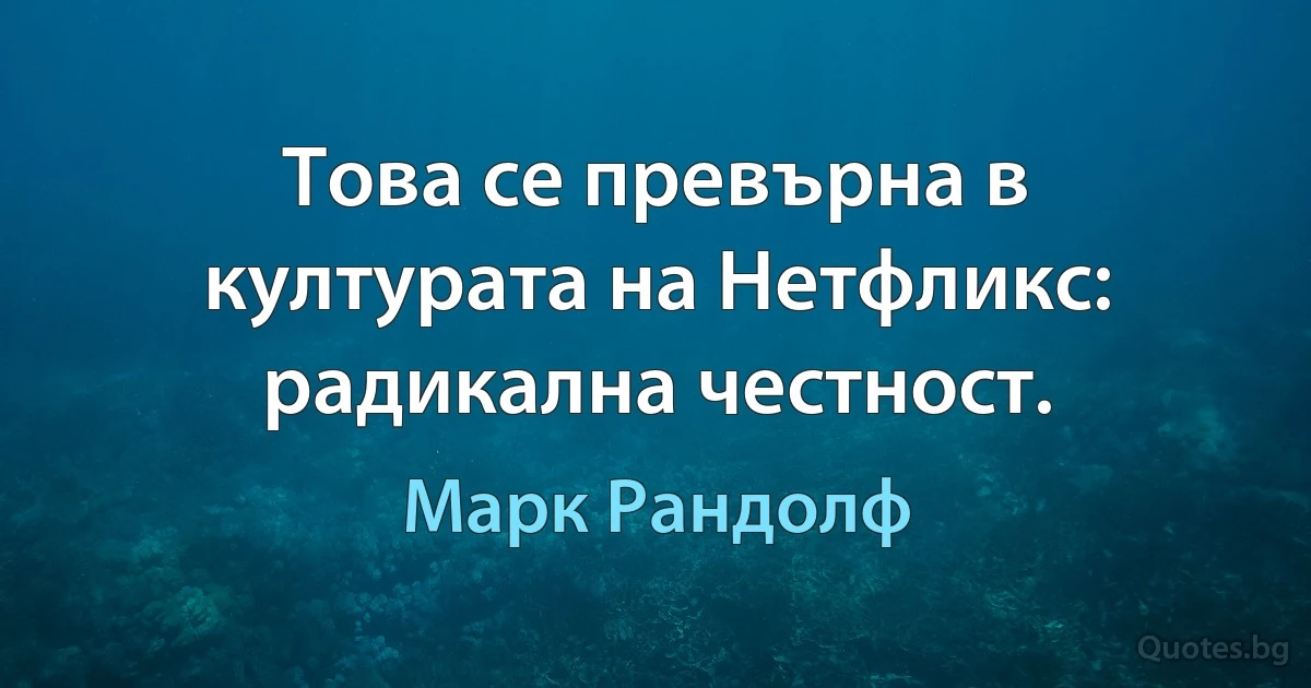 Това се превърна в културата на Нетфликс: радикална честност. (Марк Рандолф)