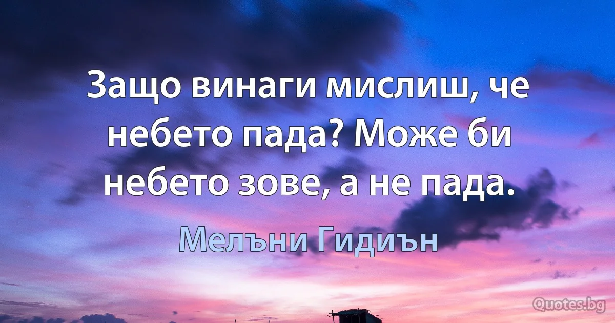 Защо винаги мислиш, че небето пада? Може би небето зове, а не пада. (Мелъни Гидиън)