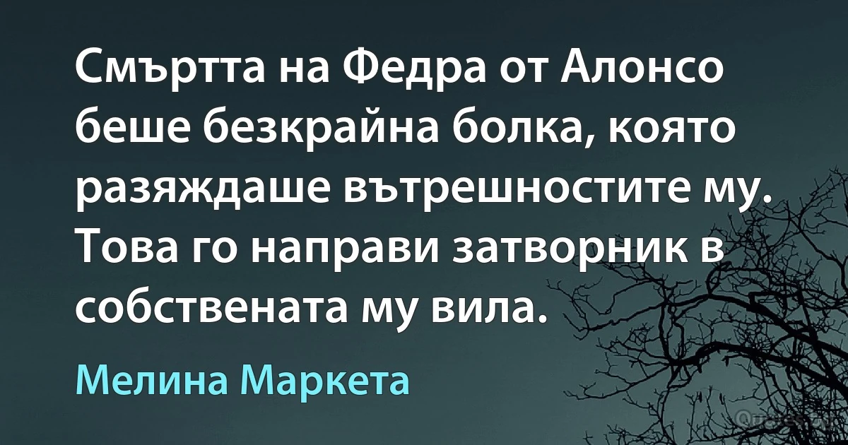 Смъртта на Федра от Алонсо беше безкрайна болка, която разяждаше вътрешностите му. Това го направи затворник в собствената му вила. (Мелина Маркета)