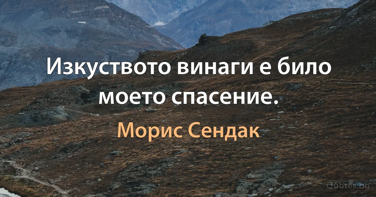 Изкуството винаги е било моето спасение. (Морис Сендак)