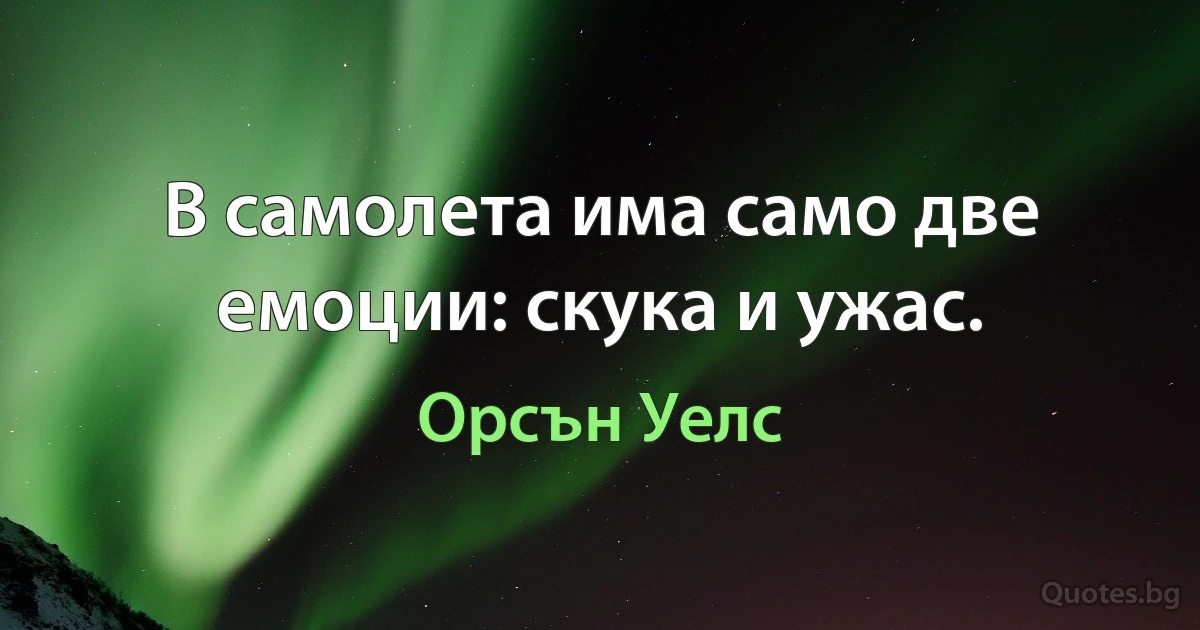 В самолета има само две емоции: скука и ужас. (Орсън Уелс)