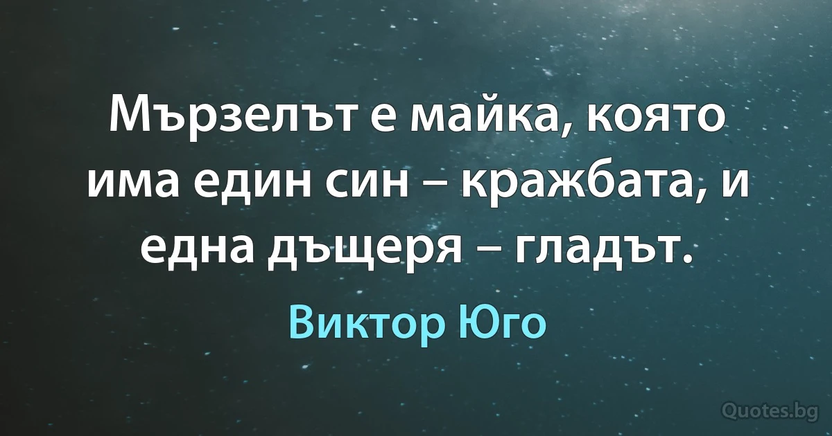 Мързелът е майка, която има един син – кражбата, и една дъщеря – гладът. (Виктор Юго)