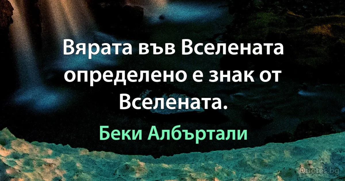 Вярата във Вселената определено е знак от Вселената. (Беки Албъртали)