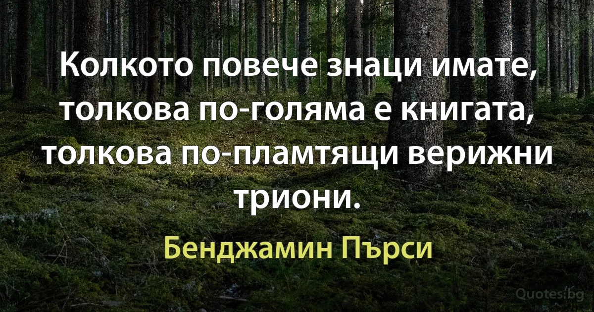 Колкото повече знаци имате, толкова по-голяма е книгата, толкова по-пламтящи верижни триони. (Бенджамин Пърси)