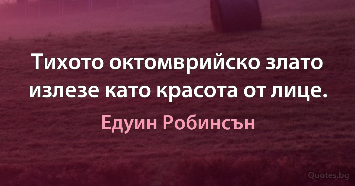 Тихото октомврийско злато излезе като красота от лице. (Едуин Робинсън)