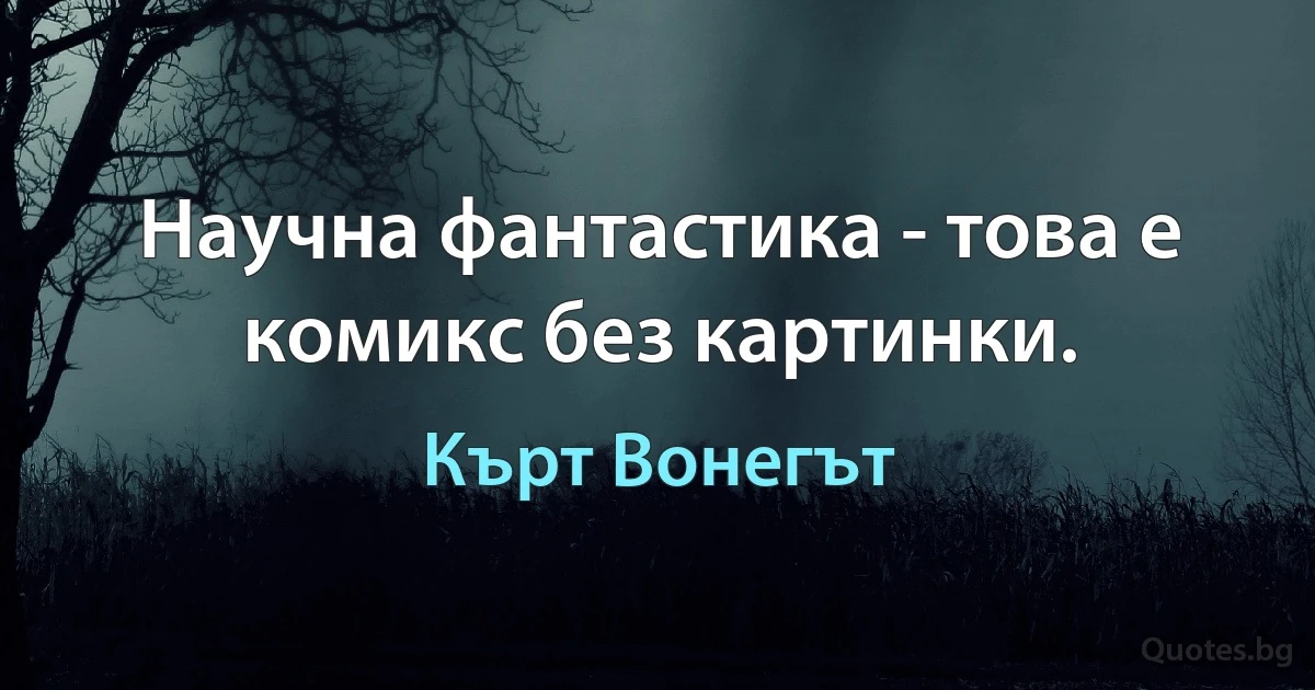 Научна фантастика - това е комикс без картинки. (Кърт Вонегът)