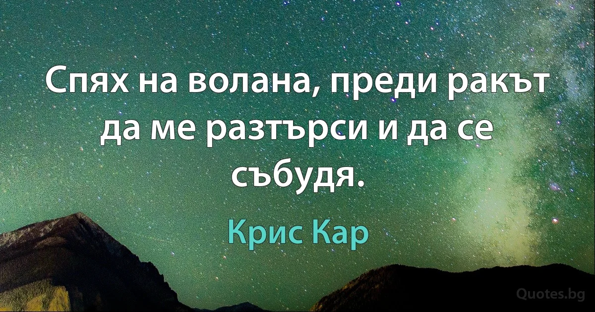 Спях на волана, преди ракът да ме разтърси и да се събудя. (Крис Кар)