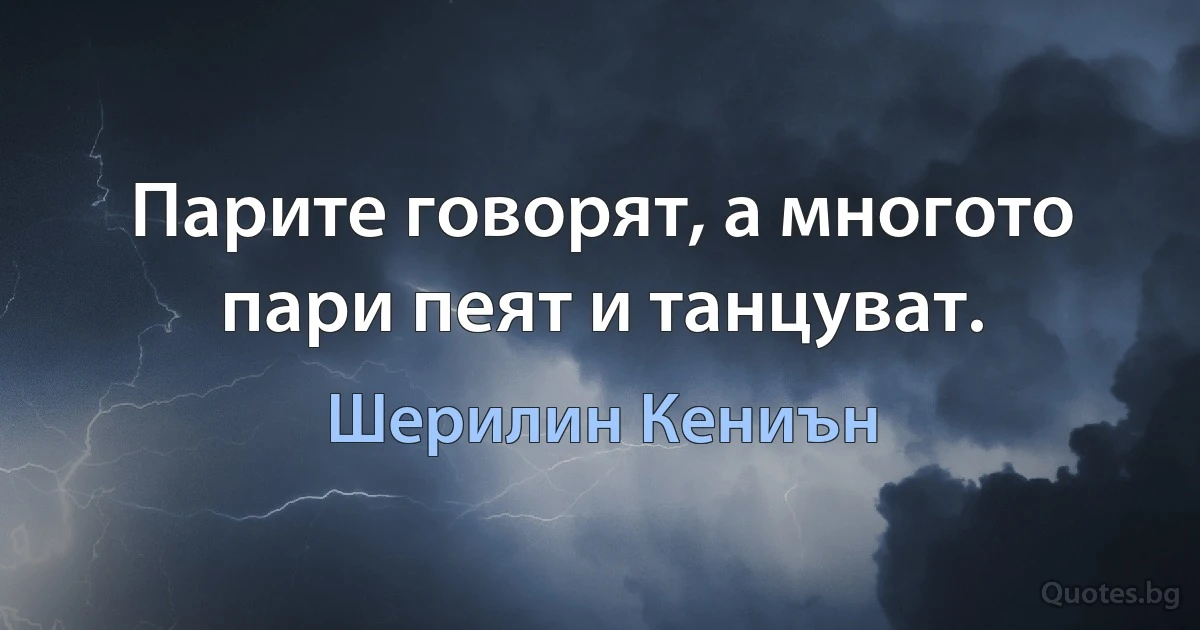 Парите говорят, а многото пари пеят и танцуват. (Шерилин Кениън)