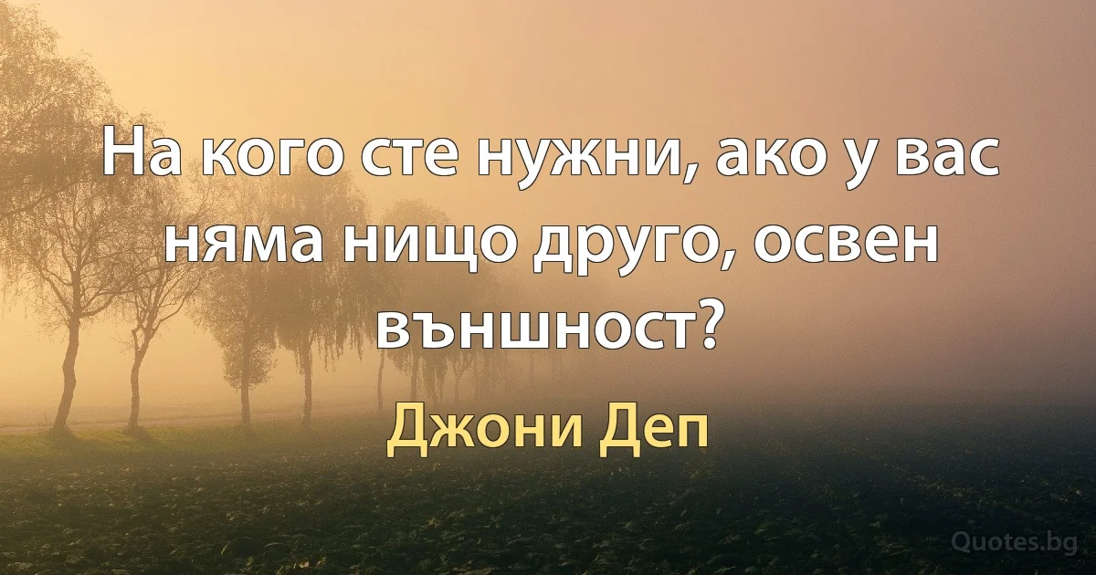 На кого сте нужни, ако у вас няма нищо друго, освен външност? (Джони Деп)