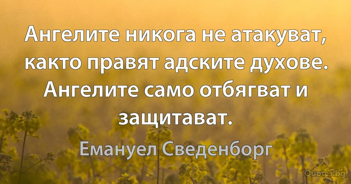 Ангелите никога не атакуват, както правят адските духове. Ангелите само отбягват и защитават. (Емануел Сведенборг)