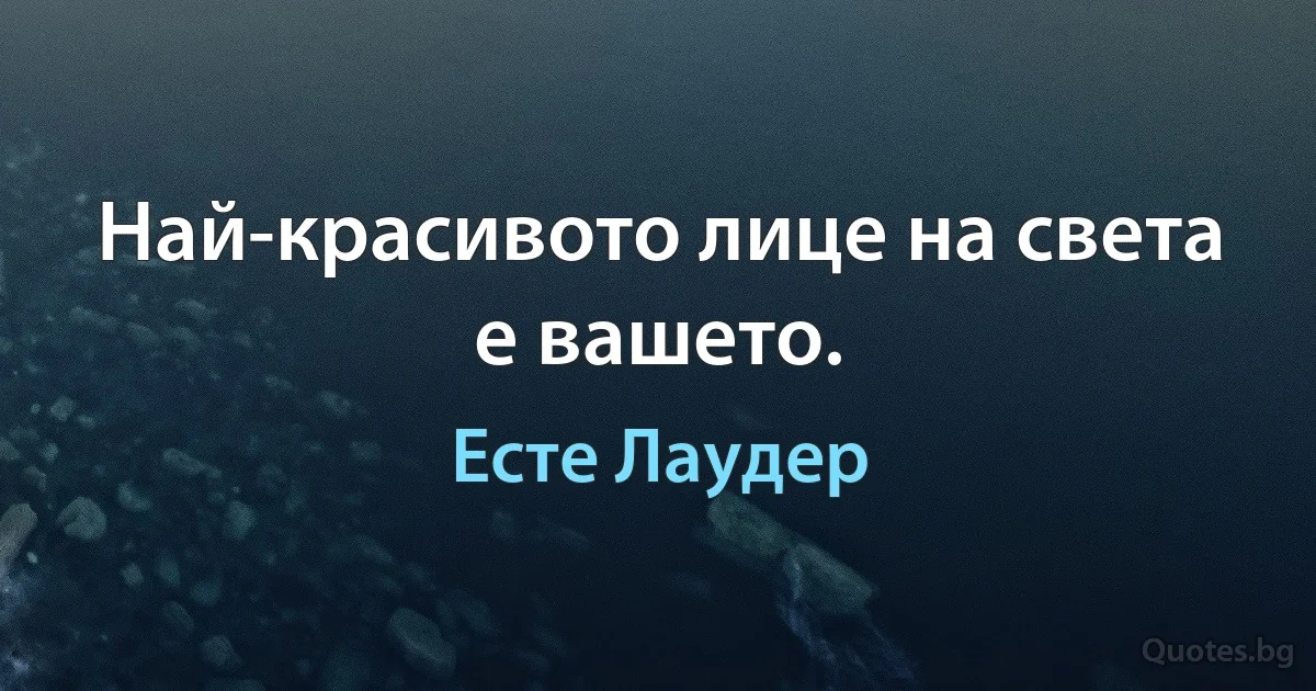 Най-красивото лице на света е вашето. (Есте Лаудер)