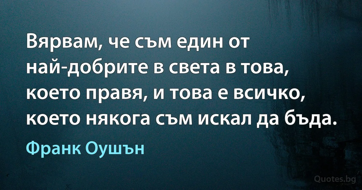 Вярвам, че съм един от най-добрите в света в това, което правя, и това е всичко, което някога съм искал да бъда. (Франк Оушън)