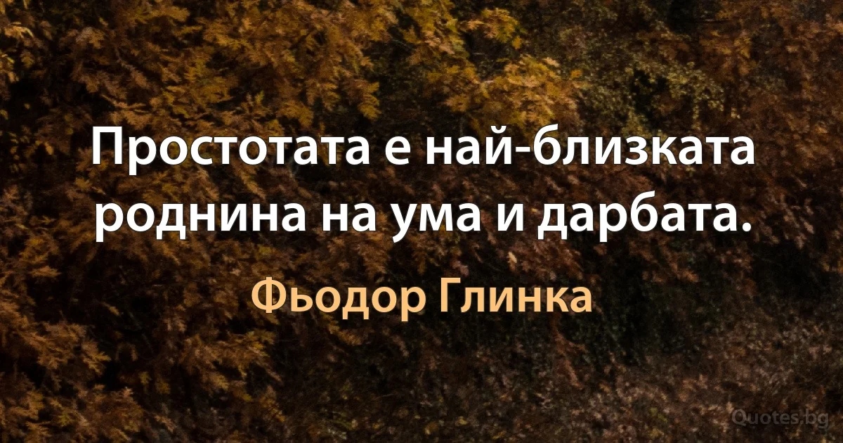 Простотата е най-близката роднина на ума и дарбата. (Фьодор Глинка)