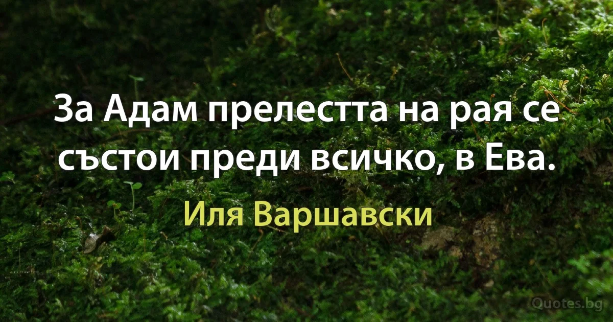 За Адам прелестта на рая се състои преди всичко, в Ева. (Иля Варшавски)