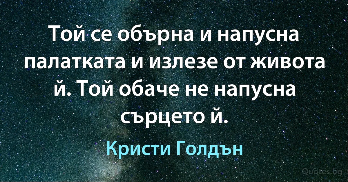 Той се обърна и напусна палатката и излезе от живота й. Той обаче не напусна сърцето й. (Кристи Голдън)