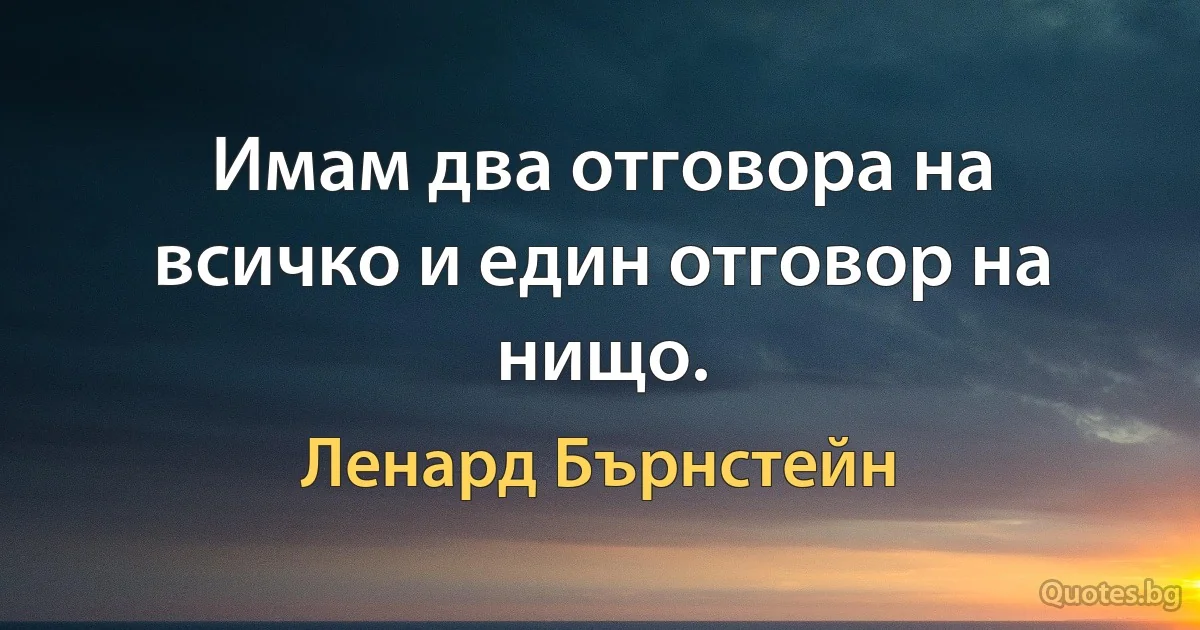 Имам два отговора на всичко и един отговор на нищо. (Ленард Бърнстейн)