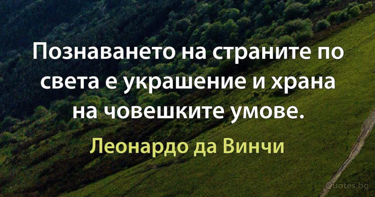 Познаването на страните по света е украшение и храна на човешките умове. (Леонардо да Винчи)