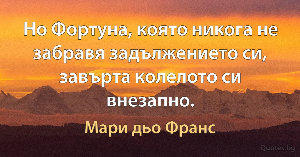 Но Фортуна, която никога не забравя задължението си, завърта колелото си внезапно. (Мари дьо Франс)