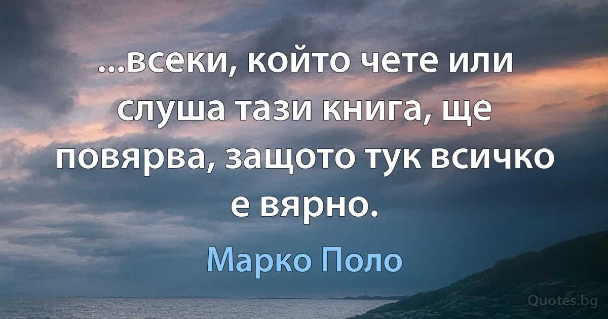 ...всеки, който чете или слуша тази книга, ще повярва, защото тук всичко е вярно. (Марко Поло)