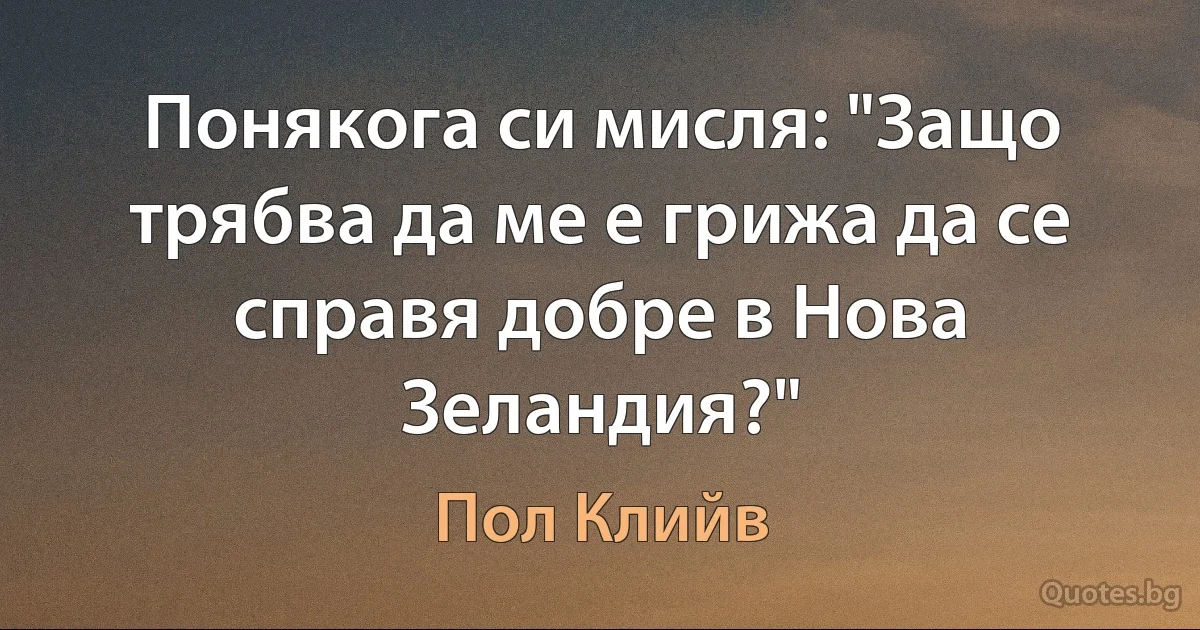 Понякога си мисля: "Защо трябва да ме е грижа да се справя добре в Нова Зеландия?" (Пол Клийв)