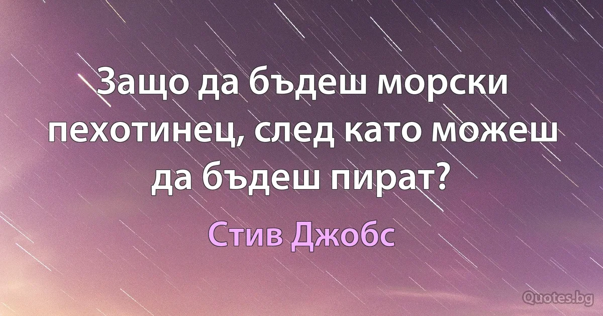 Защо да бъдеш морски пехотинец, след като можеш да бъдеш пират? (Стив Джобс)