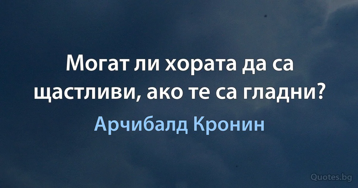 Могат ли хората да са щастливи, ако те са гладни? (Арчибалд Кронин)