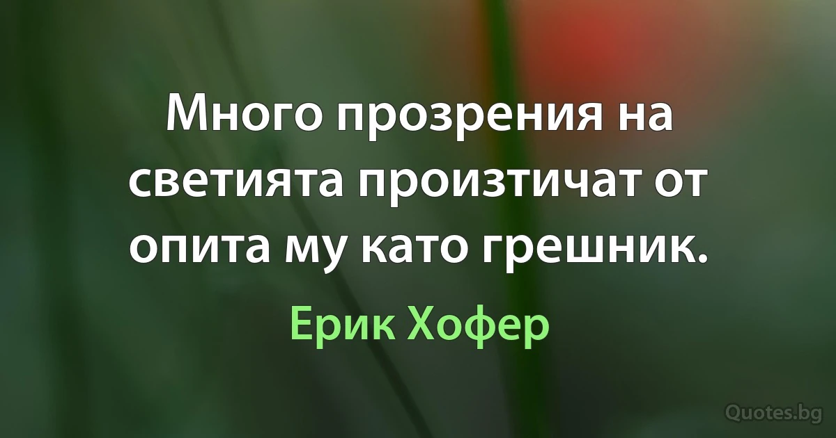 Много прозрения на светията произтичат от опита му като грешник. (Ерик Хофер)