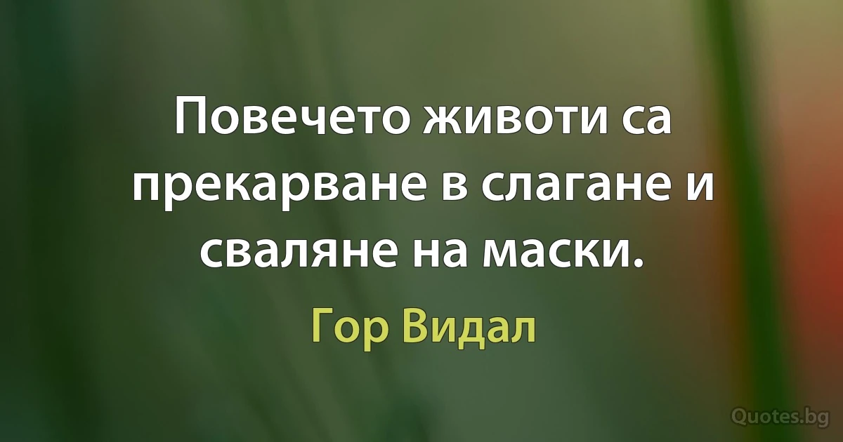 Повечето животи са прекарване в слагане и сваляне на маски. (Гор Видал)