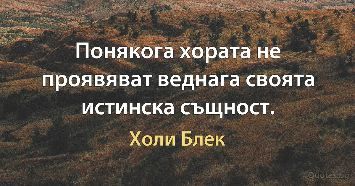 Понякога хората не проявяват веднага своята истинска същност. (Холи Блек)