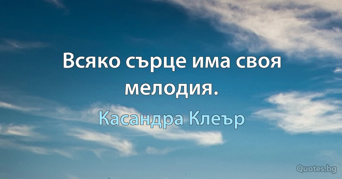 Всяко сърце има своя мелодия. (Касандра Клеър)