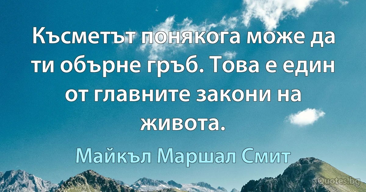 Късметът понякога може да ти обърне гръб. Това е един от главните закони на живота. (Майкъл Маршал Смит)