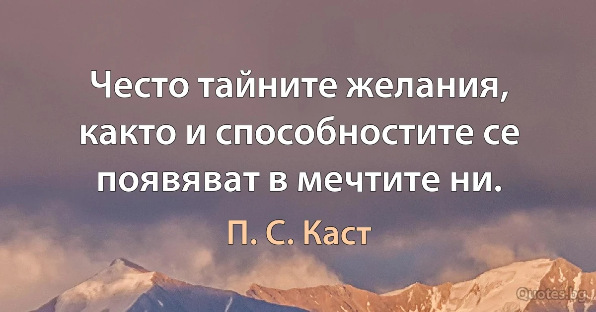 Често тайните желания, както и способностите се появяват в мечтите ни. (П. С. Каст)