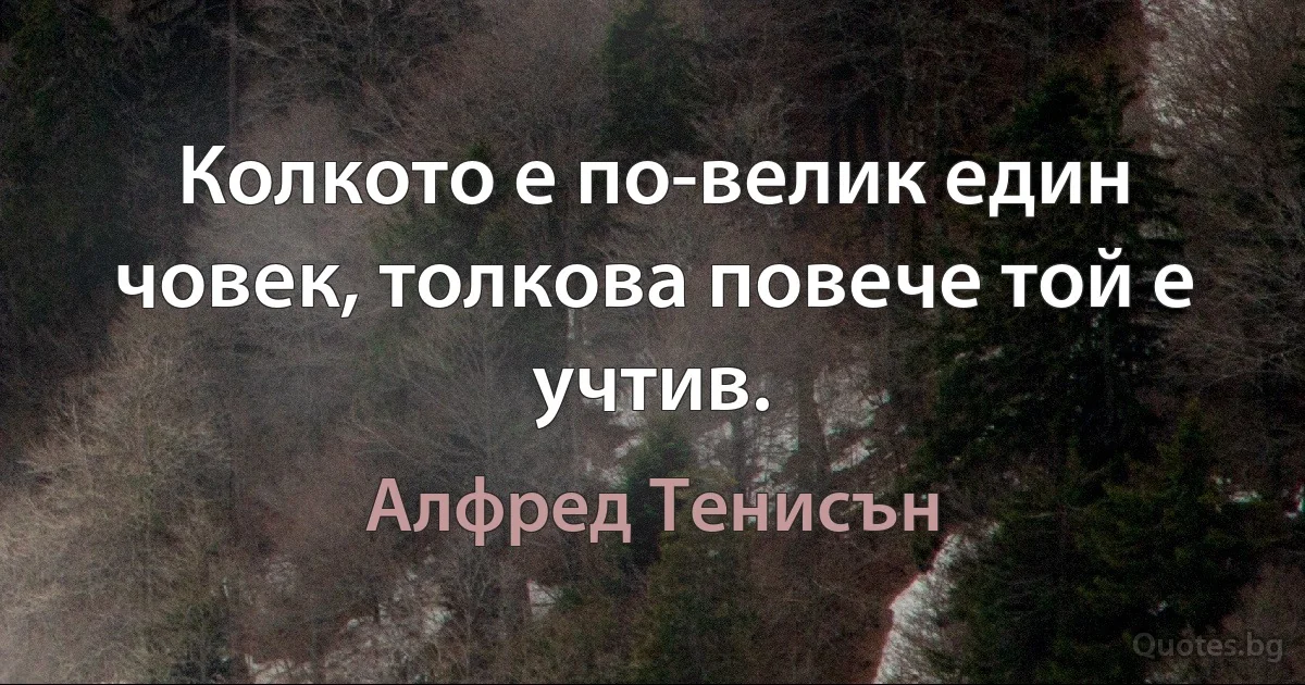 Колкото е по-велик един човек, толкова повече той е учтив. (Алфред Тенисън)