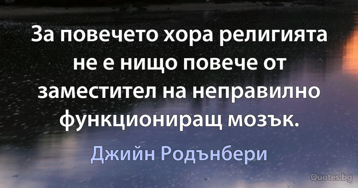 За повечето хора религията не е нищо повече от заместител на неправилно функциониращ мозък. (Джийн Родънбери)