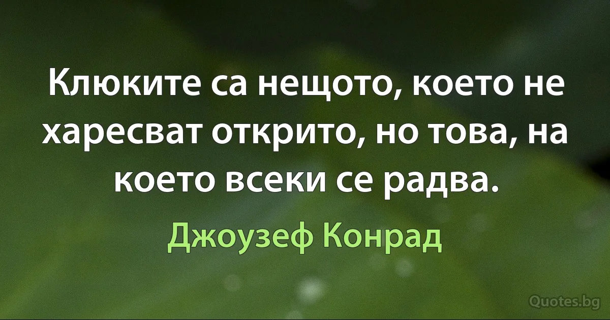 Клюките са нещото, което не харесват открито, но това, на което всеки се радва. (Джоузеф Конрад)