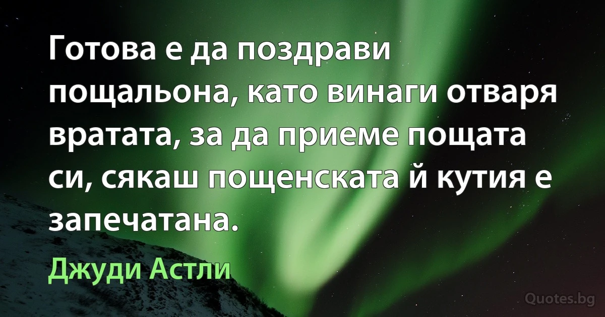 Готова е да поздрави пощальона, като винаги отваря вратата, за да приеме пощата си, сякаш пощенската й кутия е запечатана. (Джуди Астли)