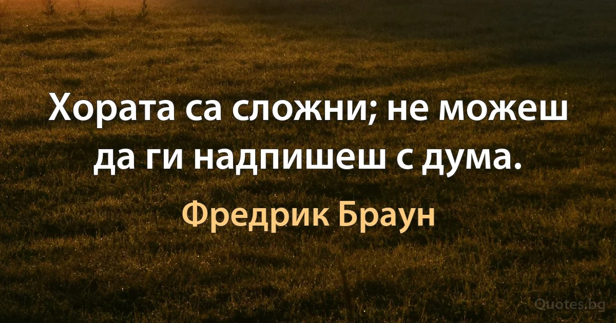 Хората са сложни; не можеш да ги надпишеш с дума. (Фредрик Браун)