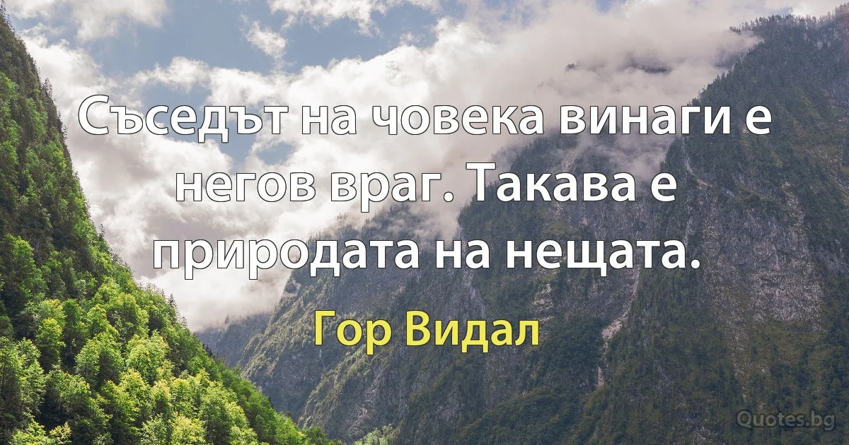 Съседът на човека винаги е негов враг. Такава е природата на нещата. (Гор Видал)