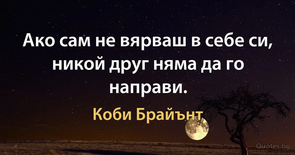 Ако сам не вярваш в себе си, никой друг няма да го направи. (Коби Брайънт)