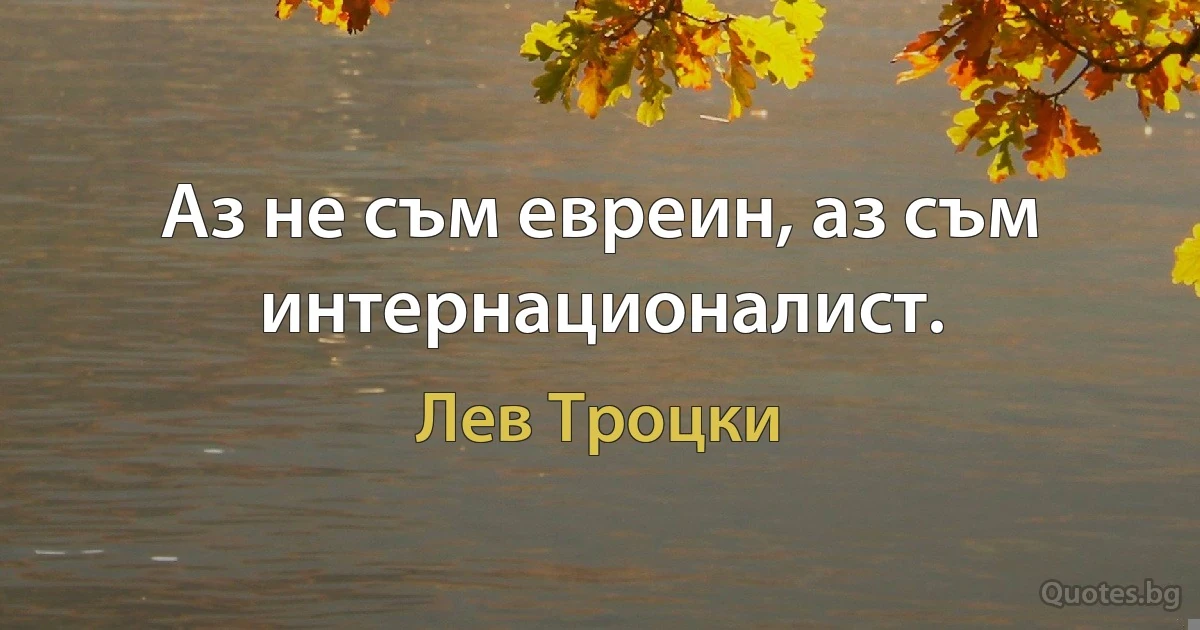 Аз не съм евреин, аз съм интернационалист. (Лев Троцки)