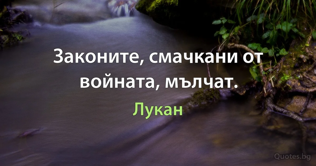 Законите, смачкани от войната, мълчат. (Лукан)