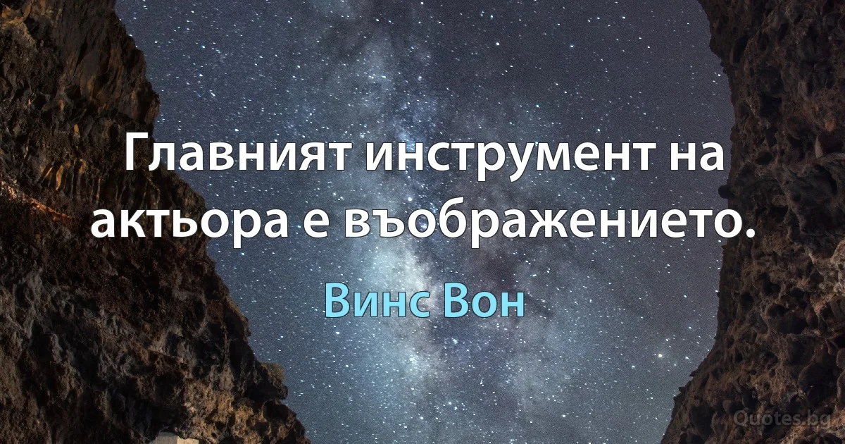 Главният инструмент на актьора е въображението. (Винс Вон)