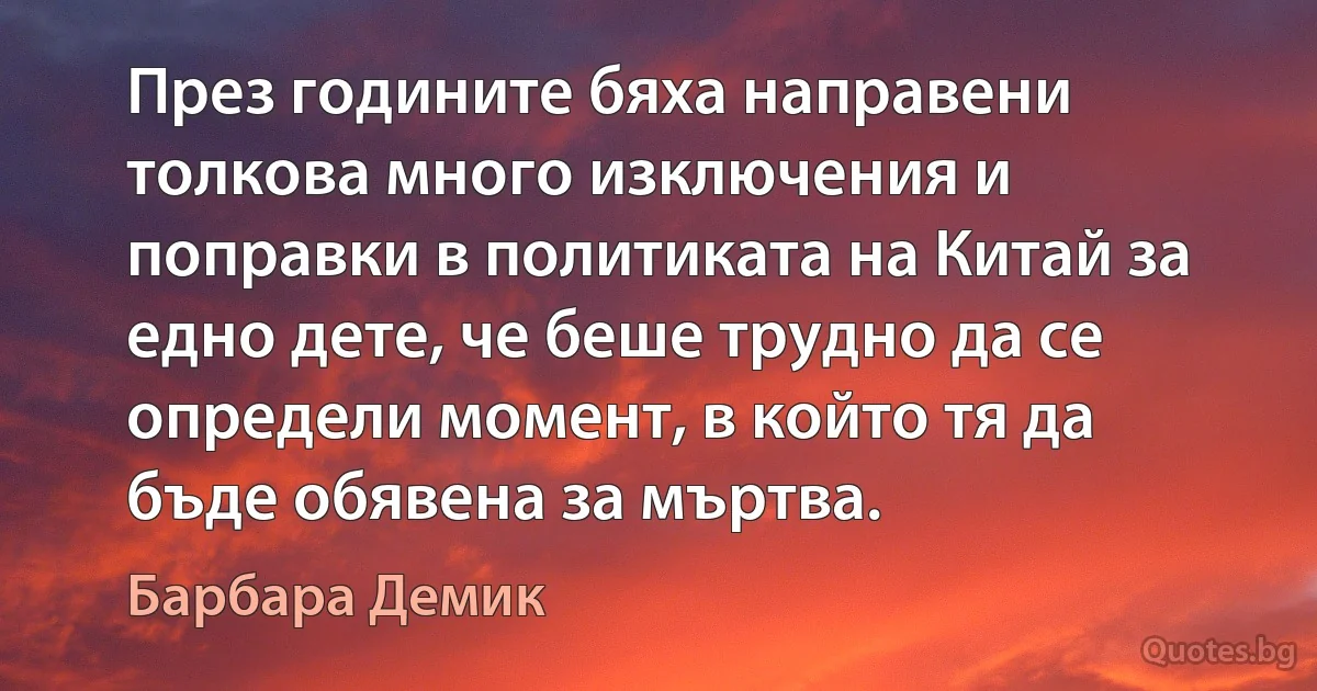 През годините бяха направени толкова много изключения и поправки в политиката на Китай за едно дете, че беше трудно да се определи момент, в който тя да бъде обявена за мъртва. (Барбара Демик)