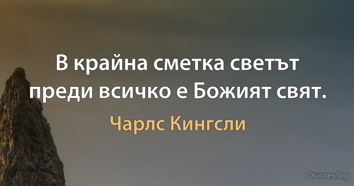 В крайна сметка светът преди всичко е Божият свят. (Чарлс Кингсли)