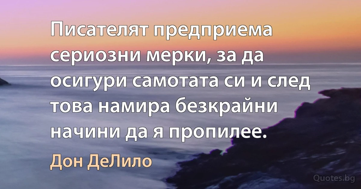 Писателят предприема сериозни мерки, за да осигури самотата си и след това намира безкрайни начини да я пропилее. (Дон ДеЛило)