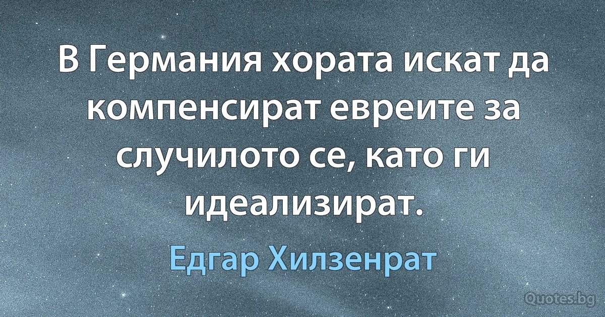 В Германия хората искат да компенсират евреите за случилото се, като ги идеализират. (Едгар Хилзенрат)