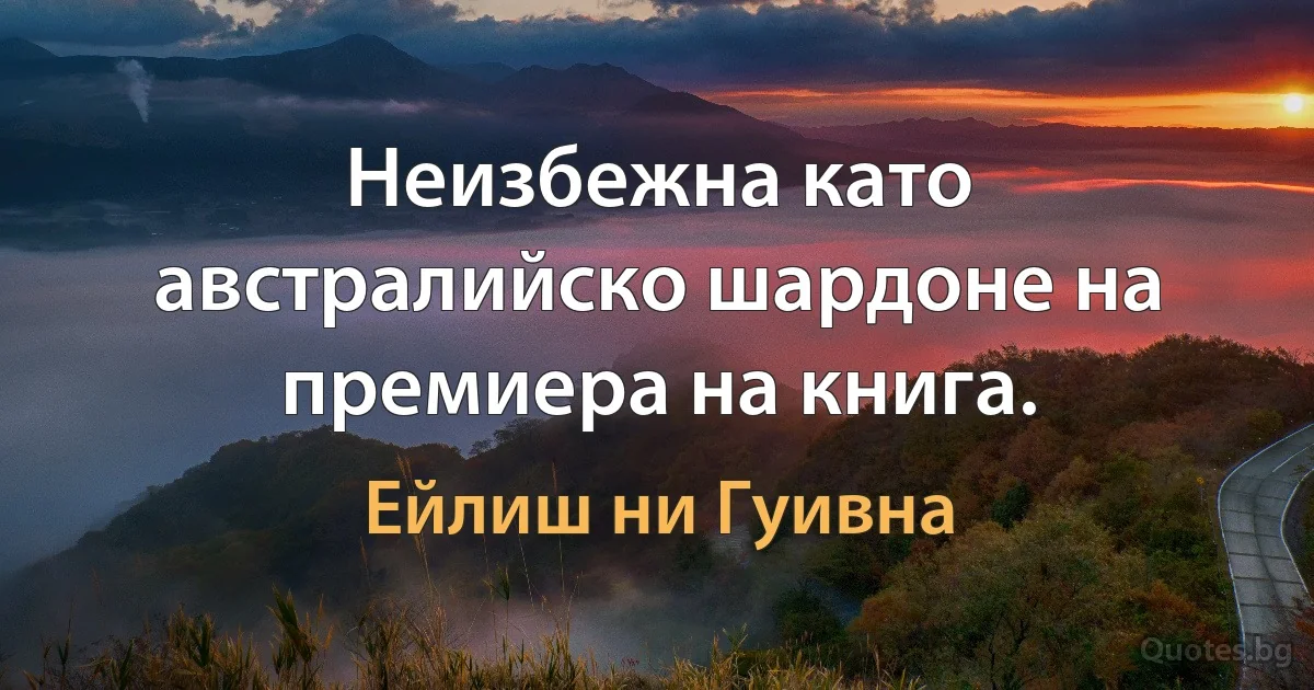 Неизбежна като австралийско шардоне на премиера на книга. (Ейлиш ни Гуивна)