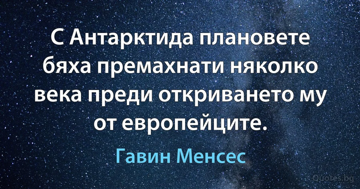 С Антарктида плановете бяха премахнати няколко века преди откриването му от европейците. (Гавин Менсес)