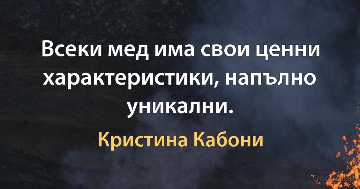 Всеки мед има свои ценни характеристики, напълно уникални. (Кристина Кабони)